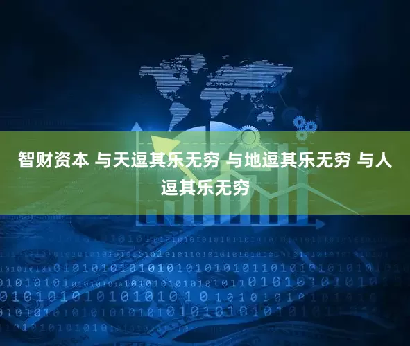 智财资本 与天逗其乐无穷 与地逗其乐无穷 与人逗其乐无穷