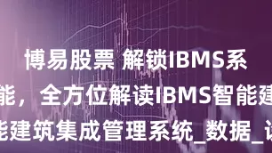 博易股票 解锁IBMS系统的核心功能，全方位解读IBMS智能建筑集成管理系统_数据_设备_能耗