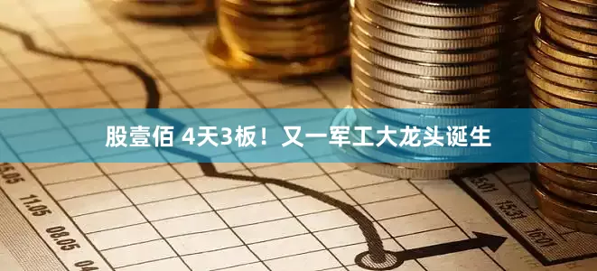 股壹佰 4天3板！又一军工大龙头诞生
