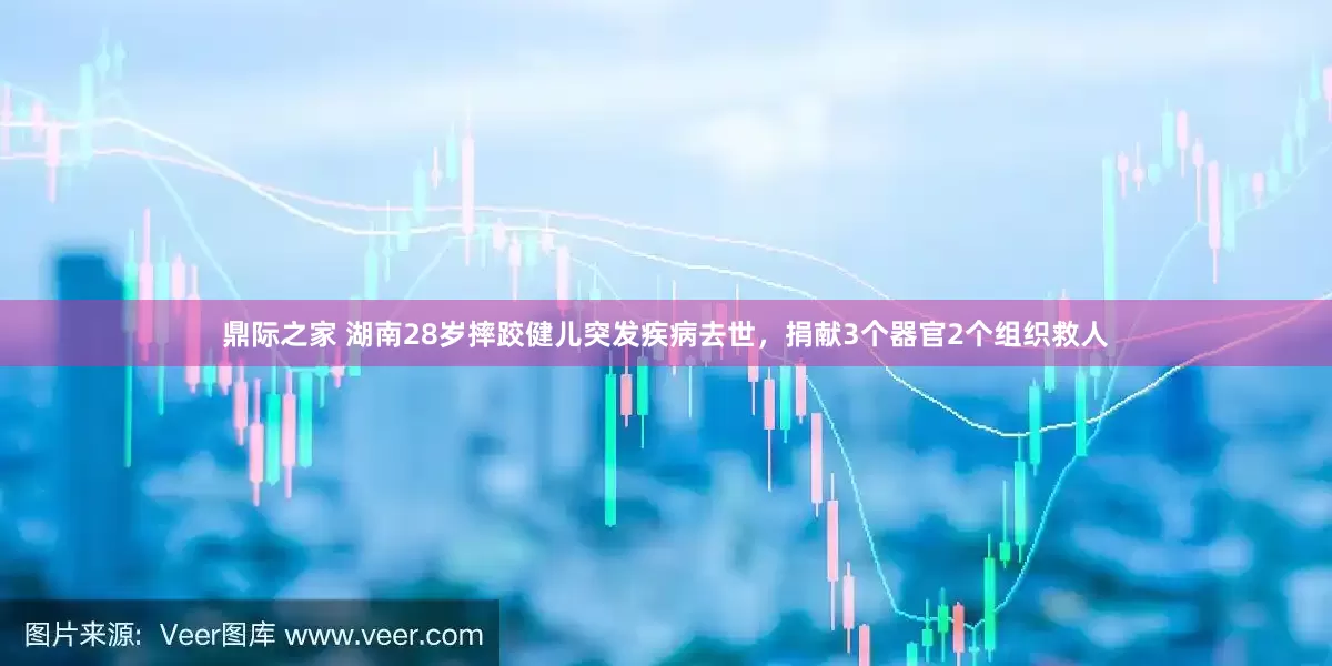 鼎际之家 湖南28岁摔跤健儿突发疾病去世，捐献3个器官2个组织救人
